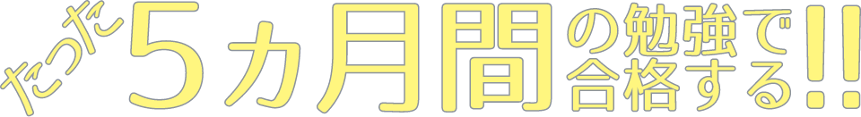 たった5ヵ月間の勉強で合格する!
